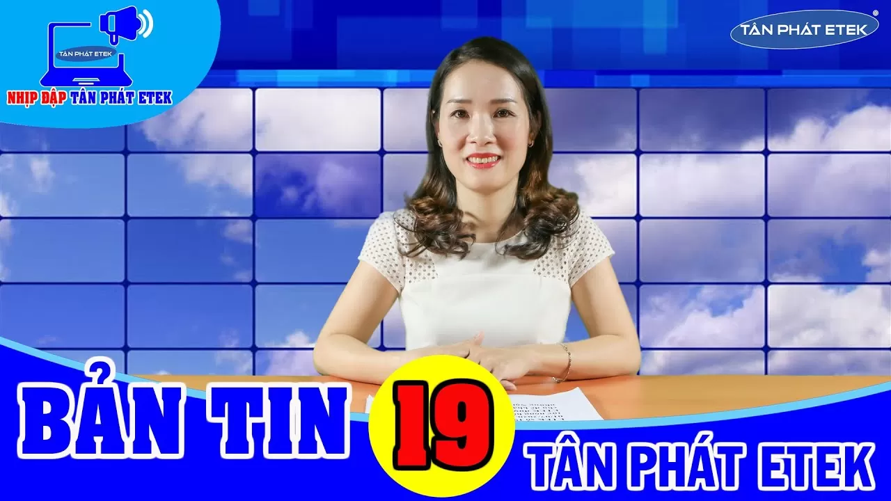 BẢN TIN 19 - Cập nhật những tin tức mới nhất của gia đình Tân Phát Etek